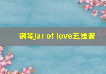 钢琴Jar of love五线谱